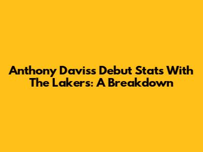 Anthony Davis's Debut Stats With The Lakers: A Breakdown