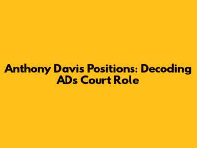 Anthony Davis Positions: Decoding AD's Court Role