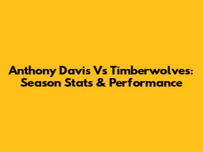 Anthony Davis Vs Timberwolves: Season Stats & Performance