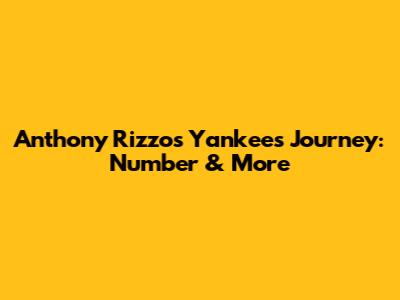 Anthony Rizzo's Yankees Journey: Number & More