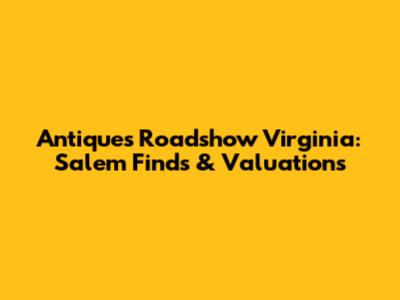 Antiques Roadshow Virginia: Salem Finds & Valuations