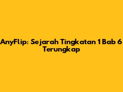 AnyFlip: Sejarah Tingkatan 1 Bab 6 Terungkap