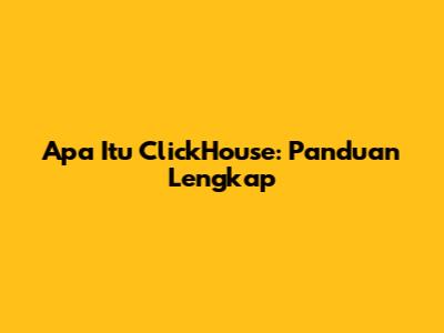 Apa Itu ClickHouse: Panduan Lengkap