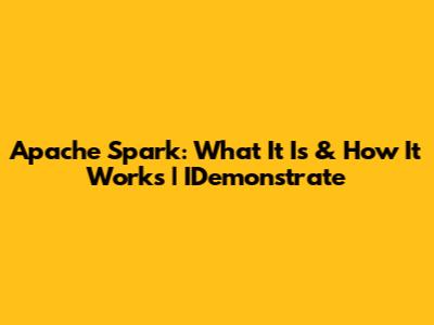 Apache Spark: What It Is & How It Works | IDemonstrate