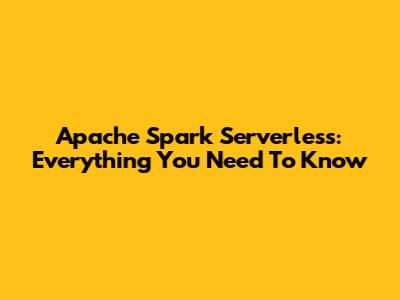 Apache Spark Serverless: Everything You Need To Know