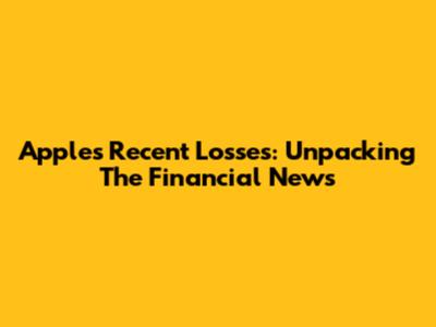 Apple's Recent Losses: Unpacking The Financial News