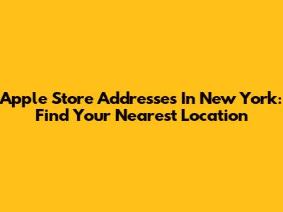 Apple Store Addresses In New York: Find Your Nearest Location