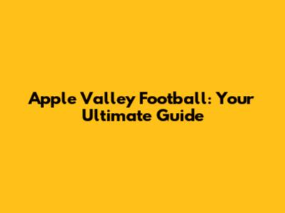 Apple Valley Football: Your Ultimate Guide