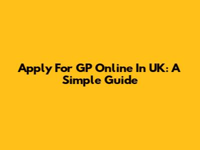 Apply For GP Online In UK: A Simple Guide
