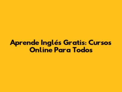 Aprende Inglés Gratis: Cursos Online Para Todos