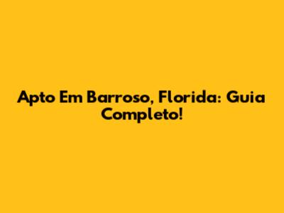 Apto Em Barroso, Florida: Guia Completo!