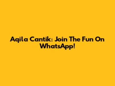 Aqila Cantik: Join The Fun On WhatsApp!