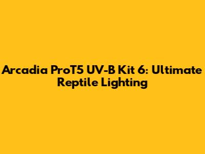 Arcadia ProT5 UV-B Kit 6: Ultimate Reptile Lighting