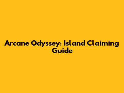 Arcane Odyssey: Island Claiming Guide
