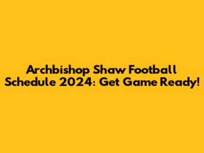 Archbishop Shaw Football Schedule 2024: Get Game Ready!