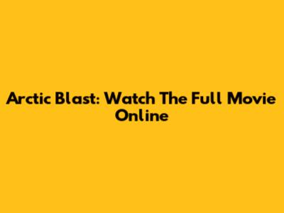 Arctic Blast: Watch The Full Movie Online