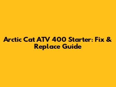 Arctic Cat ATV 400 Starter: Fix & Replace Guide