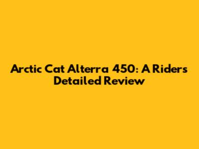 Arctic Cat Alterra 450: A Rider's Detailed Review