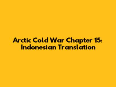 Arctic Cold War Chapter 15: Indonesian Translation