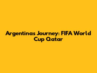 Argentina's Journey: FIFA World Cup Qatar