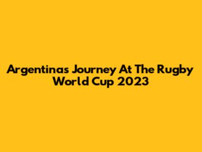 Argentina's Journey At The Rugby World Cup 2023