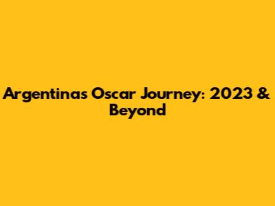 Argentina's Oscar Journey: 2023 & Beyond