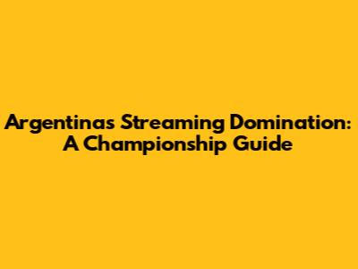 Argentina's Streaming Domination: A Championship Guide