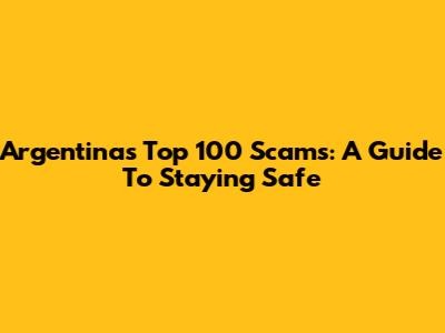 Argentina's Top 100 Scams: A Guide To Staying Safe