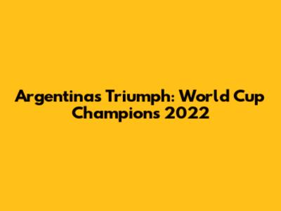 Argentina's Triumph: World Cup Champions 2022