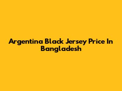 Argentina Black Jersey Price In Bangladesh