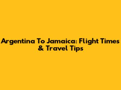 Argentina To Jamaica: Flight Times & Travel Tips