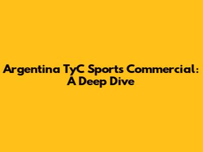 Argentina TyC Sports Commercial: A Deep Dive
