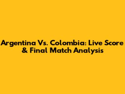 Argentina Vs. Colombia: Live Score & Final Match Analysis