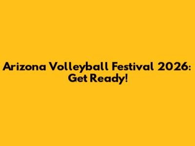 Arizona Volleyball Festival 2026: Get Ready!