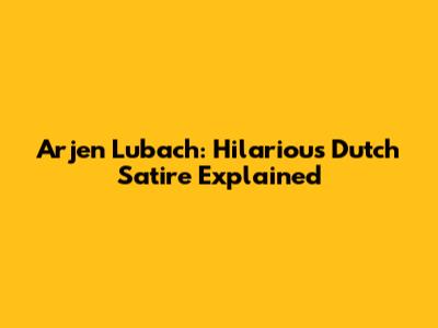 Arjen Lubach: Hilarious Dutch Satire Explained
