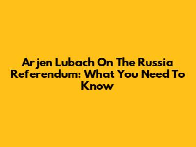 Arjen Lubach On The Russia Referendum: What You Need To Know