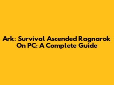 Ark: Survival Ascended Ragnarok On PC: A Complete Guide