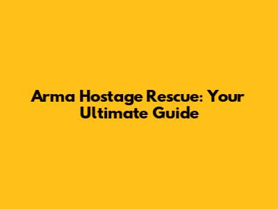Arma Hostage Rescue: Your Ultimate Guide