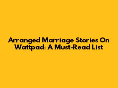 Arranged Marriage Stories On Wattpad: A Must-Read List