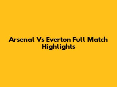 Arsenal Vs Everton Full Match Highlights