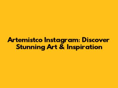 Artemistco Instagram: Discover Stunning Art & Inspiration
