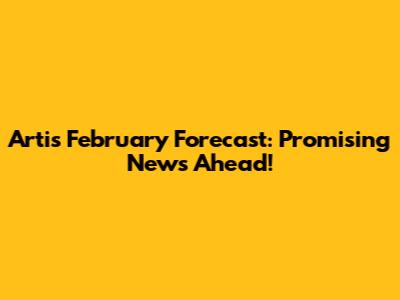 Arti's February Forecast: Promising News Ahead!