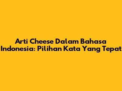 Arti "Cheese" Dalam Bahasa Indonesia: Pilihan Kata Yang Tepat