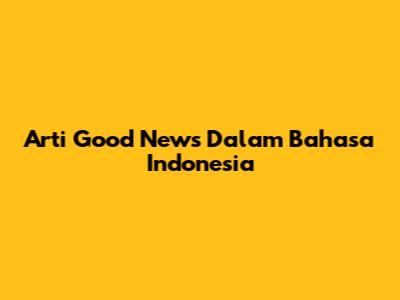 Arti Good News Dalam Bahasa Indonesia
