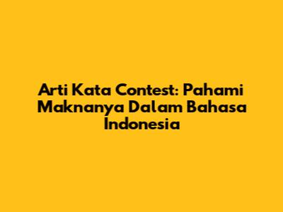 Arti Kata 'Contest': Pahami Maknanya Dalam Bahasa Indonesia