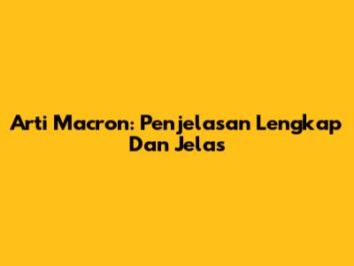 Arti Macron: Penjelasan Lengkap Dan Jelas