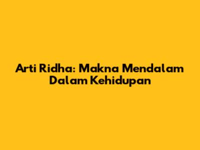 Arti Ridha: Makna Mendalam Dalam Kehidupan