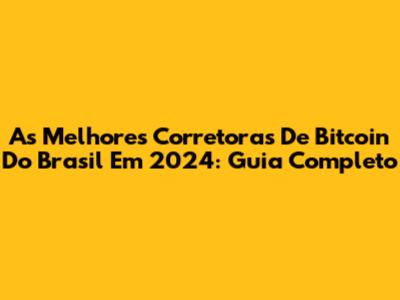 As Melhores Corretoras De Bitcoin Do Brasil Em 2024: Guia Completo