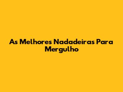 As Melhores Nadadeiras Para Mergulho