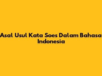 Asal Usul Kata 'Soes' Dalam Bahasa Indonesia